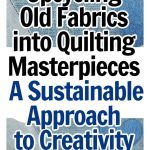 choosing-the-right-fabric-quilting-quilts-recycled-sustainability-memory (1)