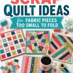 Tiny Scrap Quilt Ideas for Fabric Pieces Too Small to Fold small-scrap-quilt-ideas-that-look-beautiful-easy